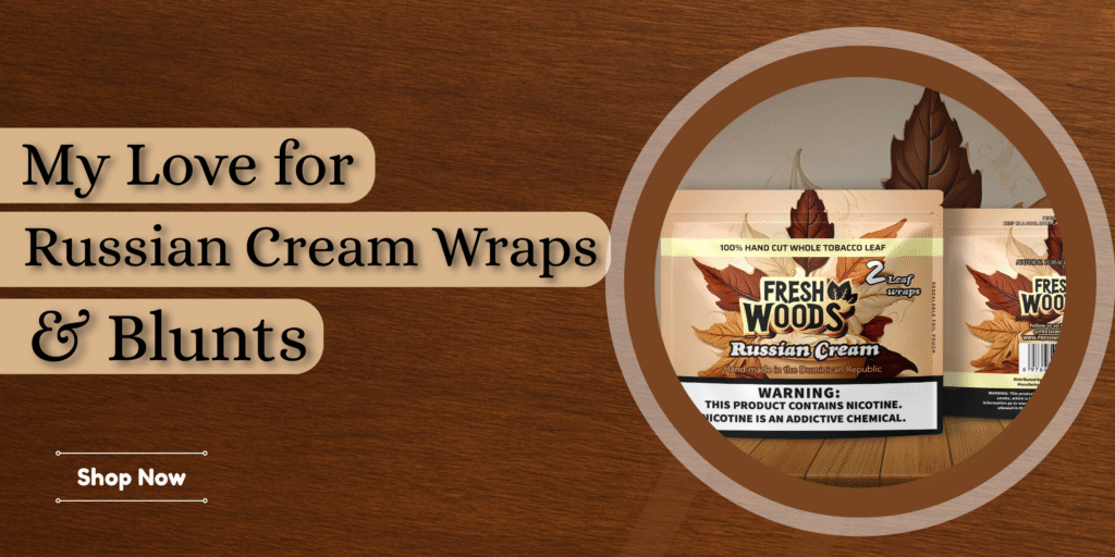My Love for Russian Cream Wraps & Blunts